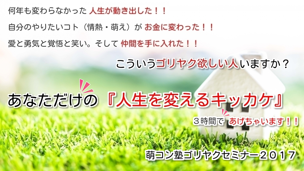 あなただけの”人生を変えるキッカケ”をあげちゃいます 〜萌えコン塾ゴリヤクセミナー〜